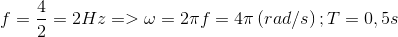 f = {4 \over 2} = 2Hz = > \omega = 2\pi f = 4\pi \left( {rad/s} \right);T = 0,5s