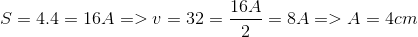 S = 4.4 = 16A = > v = 32 = {{16A} \over 2} = 8A = > A = 4cm