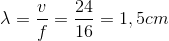 \lambda = {v \over f} = {{24} \over {16}} = 1,5cm