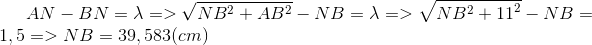 AN - BN = \lambda = > \sqrt {N{B^2} + A{B^2}} - NB = \lambda = > \sqrt {N{B^2} + {{11}^2}} - NB = 1,5 = > NB = 39,583(cm)