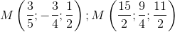M\left ( \frac{3}{5};-\frac{3}{4};\frac{1}{2}\right );M\left ( \frac{15}{2};\frac{9}{4};\frac{11}{2}\right )