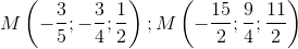 M\left ( -\frac{3}{5};-\frac{3}{4};\frac{1}{2}\right );M\left ( -\frac{15}{2};\frac{9}{4};\frac{11}{2}\right )
