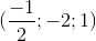 (\frac{-1}{2};-2;1)