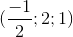 (\frac{-1}{2};2;1)