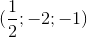 (\frac{1}{2};-2;-1)