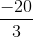 \frac{-20}{3}