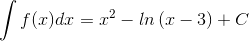 \int f(x)dx=x^{2}-ln\left ( x-3 \right )+C