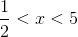 \frac{1}{2}<x<5