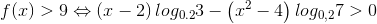 f(x)>9\Leftrightarrow \left (x-2 \right )log_{0.2}3-\left ( x^{2}-4 \right )log_{0,2}7>0