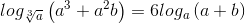 log_{\sqrt[3]{a}}\left ( a^{3} +a^{2}b\right )=6log_{a}\left ( a+b \right )