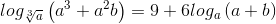 log_{\sqrt[3]{a}}\left ( a^{3} +a^{2}b\right )=9+6log_{a}\left ( a+b \right )