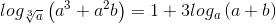 log_{\sqrt[3]{a}}\left ( a^{3} +a^{2}b\right )=1+3log_{a}\left ( a+b \right )
