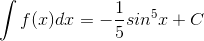\int f(x)dx=-\frac{1}{5}sin^{5}x+C
