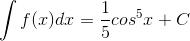 \int f(x)dx=\frac{1}{5}cos^{5}x+C