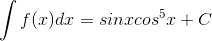 \int f(x)dx=sinxcos^{5}x+C