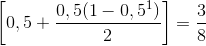 \left[ {0,5 + {{0,5(1 - 0,{5^1})} \over 2}} \right] = {3 \over 8}