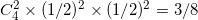 \small C_{4}^{2}\times (1/2)^{2}\times (1/2)^{2}=3/8