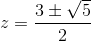 z=\frac{3\pm \sqrt{5}}{2}