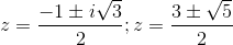 z=\frac{-1\pm i\sqrt{3}}{2};z=\frac{3\pm \sqrt{5}}{2}