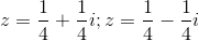 z=\frac{1}{4}+\frac{1}{4}i;z=\frac{1}{4}-\frac{1}{4}i