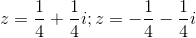 z=\frac{1}{4}+\frac{1}{4}i;z=-\frac{1}{4}-\frac{1}{4}i