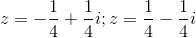 z=-\frac{1}{4}+\frac{1}{4}i;z=\frac{1}{4}-\frac{1}{4}i