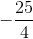 -\frac{25}{4}