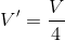 V'=\frac{V}{4}