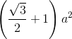 \left ( \frac{\sqrt{3}}{2} +1\right )a^{2}