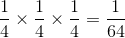 {1 \over 4} \times {1 \over 4} \times {1 \over 4} = {1 \over {64}}