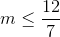 m\leq \frac{12}{7}