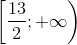 \left [ \frac{13}{2};+\infty \right )