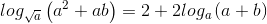 log_{\sqrt{a}}\left ( a^{2}+ab \right )=2+2log_{a}\left ( a+b \right )