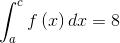 \int_{a}^{c}f\left ( x \right )dx=8