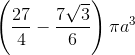 \left (\frac{27}{4}-\frac{7\sqrt{3}}{6} \right )\pi a^{3}