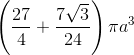 \left (\frac{27}{4}+\frac{7\sqrt{3}}{24} \right )\pi a^{3}
