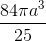$${{84\pi {a^3}} \over {25}}$$