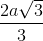 $${{2a\sqrt 3 } \over 3}$$