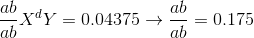 {{ab} \over {ab}}{X^d}Y = 0.04375 \to {{ab} \over {ab}} = 0.175