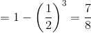 = 1 - {\left( {{1 \over 2}} \right)^3} = {7 \over 8}