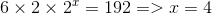 6 \times 2 \times {2^x} = 192 = > x = 4