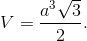 V = {{{a^3}\sqrt 3 } \over 2}.