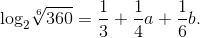 {\log _2}\root 6 \of {360} = {1 \over 3} + {1 \over 4}a + {1 \over 6}b.