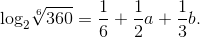 {\log _2}\root 6 \of {360} = {1 \over 6} + {1 \over 2}a + {1 \over 3}b.