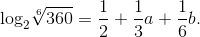 {\log _2}\root 6 \of {360} = {1 \over 2} + {1 \over 3}a + {1 \over 6}b.