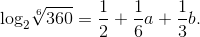 {\log _2}\root 6 \of {360} = {1 \over 2} + {1 \over 6}a + {1 \over 3}b.