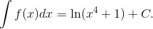\int {f(x)dx = \ln ({x^4} + 1)} + C.