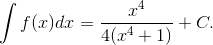 \int {f(x)dx = {{{x^4}} \over {4({x^4} + 1)}}} + C.