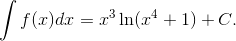\int {f(x)dx = {x^3}\ln ({x^4} + 1)} + C.