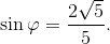 \sin \varphi = {{2\sqrt 5 } \over 5}.